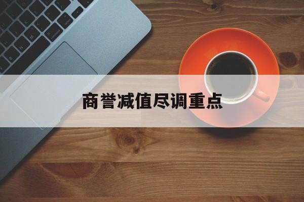 商誉减值尽调重点(商誉减值的上市公司)泸州市